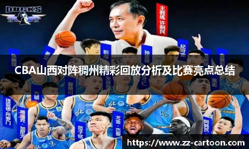 CBA山西对阵稠州精彩回放分析及比赛亮点总结